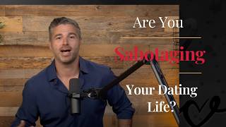Are You Sabotaging Your Dating Life