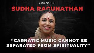 Carnatic Music Masterclass ft. Sudha Ragunathan | Know Time 181