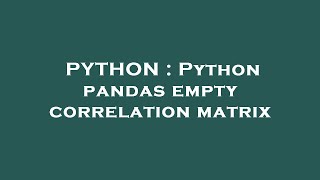 PYTHON : Python pandas empty correlation matrix