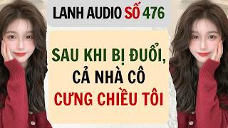 Full | Lanh Audio Số 476 | SAU KHI BỊ ĐUỔI, CẢ NHÀ CÔ CƯNG CHIỀU TÔI