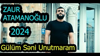 Zaur Atamanoglu - Gülüm Səni Unutmaram 2024