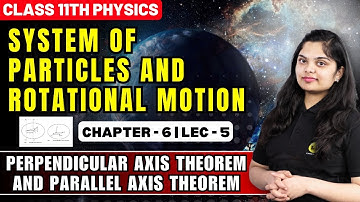 Perpendicular and Parallel Axis Theorem | System of Particles and Rotational Motion Class 11 | Lec-5