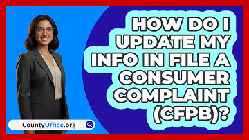 How Do I Update My Info In File A   Consumer Complaint (CFPB)? | CountyOffice News
