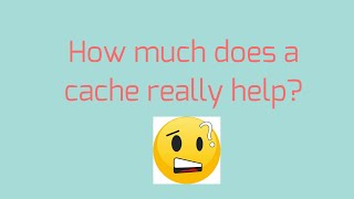 How much does a cache really help