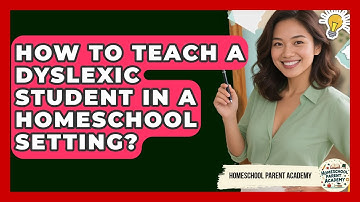 How To Teach A Dyslexic Student In A Homeschool Setting? - Homeschool Parent Academy