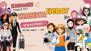 WANITA HEBAT [ REMASTERED 1 ] - HELENA GOMEZ ft. ERY || KARAOKE - FEMALE KEY