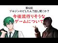第6回ブルジンのどしたん？話し聞こか？「今後流行りそうなゲーム」