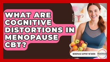 What Are Cognitive Distortions In Menopause CBT? - Menopause Support Network