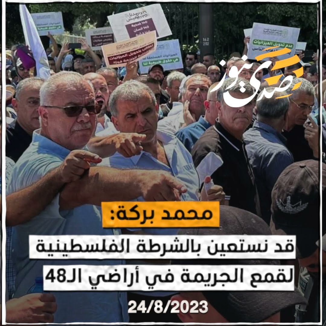 صدى نيوز |محمد بركة: قد نستعين بالشرطة الفلسطينية لقمع الجريمة في أراضي الـ48