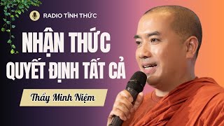 Sư Minh Niệm - NHẬN THỨC Là Một Phần Quan Trọng QUYẾT ĐỊNH CUỘC ĐỜI Ta | Radio Tĩnh Thức