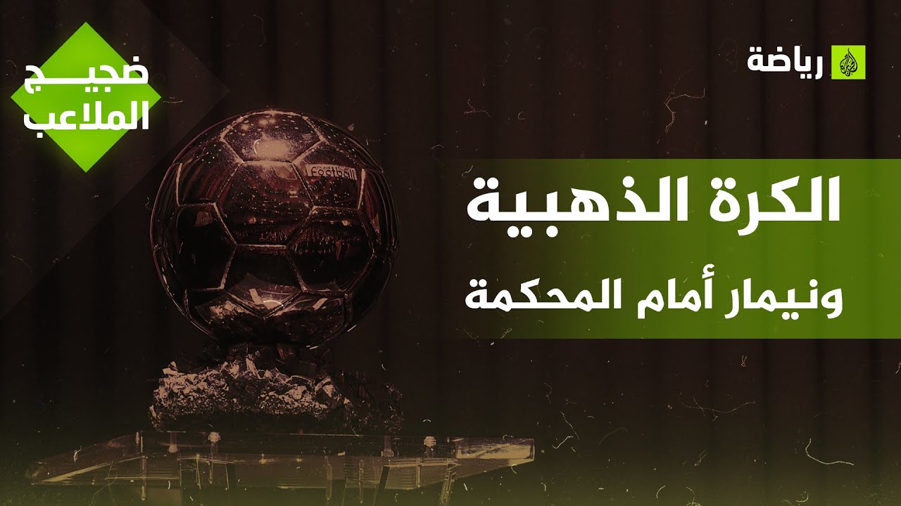 العيون تتجه نحو حفل الكرة الذهبية ونيمار يواجه السجن.. موجز رياضي جديد في #ضجيج_الملاعب