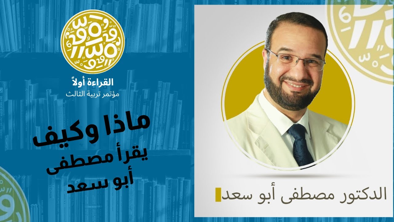 مؤتمر تربية الثالث - القراءة أولاً | د/مصطفى ابو سعد | ماذا وكيف يقرأ مصطفى؟