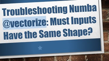 Troubleshooting Numba @ vectorize: Must Inputs Have the Same Shape?