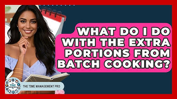 What Do I Do With The Extra Portions From Batch Cooking? - The Time Management Pro