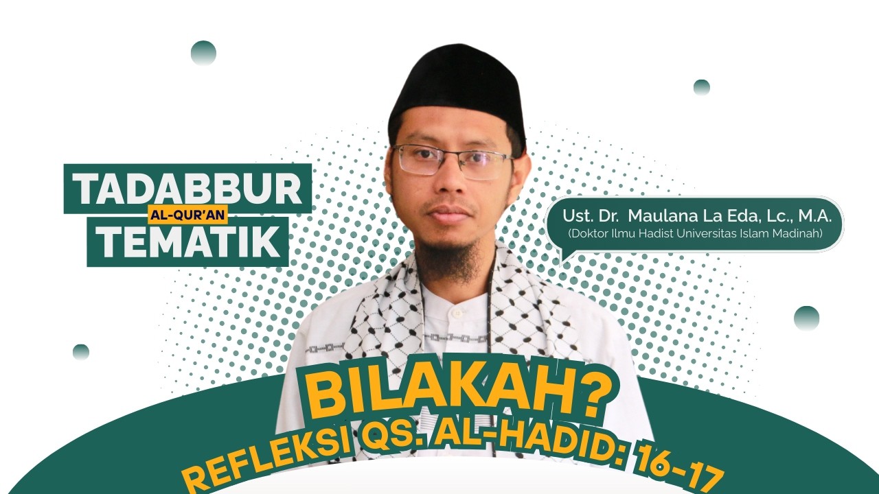 Bilakah ? (Refleksi QS. Al-Hadid: 16-17) - Ust. Dr. Maulana La Eda, Lc., M.A.