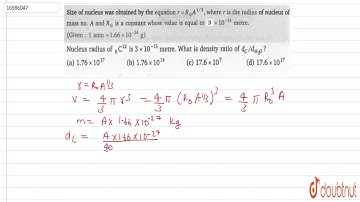 Size of nucleus was obtained by the equation `r=R_(0)A^(1//3)` , Where r is the radius of nucleu...