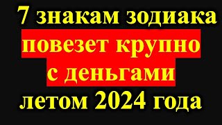 Этим 7 знакам зодиака повезет крупно с деньгами летом 2024 года