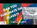 Can You Sublimate on Glass?