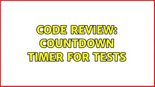 Code Review: Countdown Timer for Tests (2 Solutions!!)