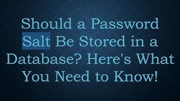 Should a Password Salt Be Stored in a Database? Here