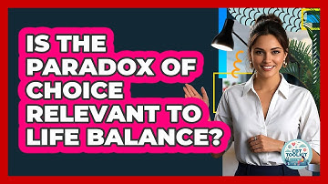 Is The Paradox Of Choice Relevant To Life Balance? - CBT Toolkit
