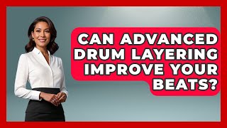 Can Advanced Drum Layering Improve Your Beats? - Music Producer Mastery