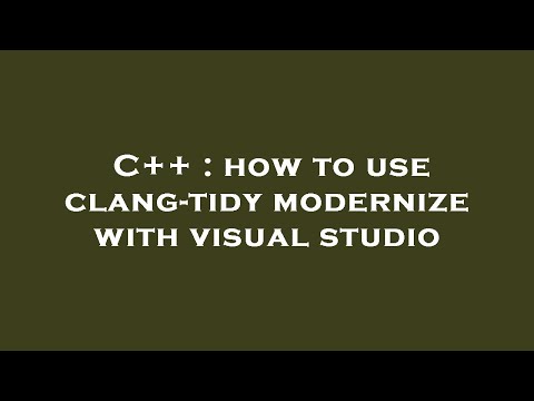 C++ : how to use clang-tidy modernize with visual studio