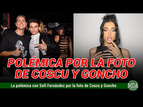 POLÉMICA por la FOTO de COSCU y GONCHO con SOFI FERNÁNDEZ de fondo