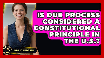 Is Due Process Considered a Constitutional Principle in the U.S.? - Justice System Explained