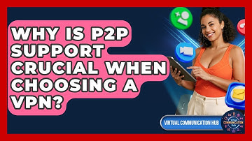 Why Is P2P Support Crucial When Choosing A VPN? - Virtual Communication Hub