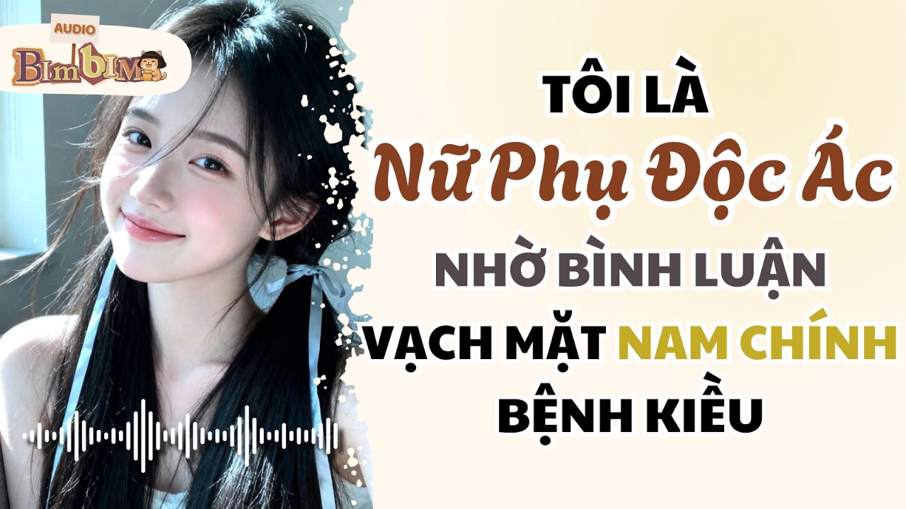 Tôi Là Nữ Phụ Độc Ác Nhờ Bình Luận Vạch Mặt Nam Chính Bệnh Kiều | Bim Bim Audio