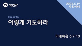 아틀란타 새교회 - 조영천 목사 - "이렇게 기도하라" - 2024.5.19