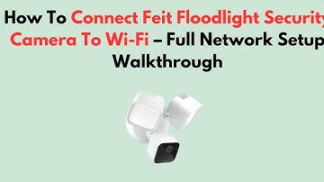 Hoe u de Feit Floodlight-beveiligingscamera op wifi aansluit - Volledige netwerkconfiguratie