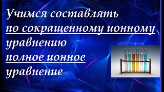 Ионные уравнения реакций. По сокращенному ионному уравнению составляем полное ионное и молекулярное.