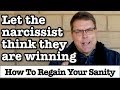 Let the narcissist think they are winning - how to regain your sanity