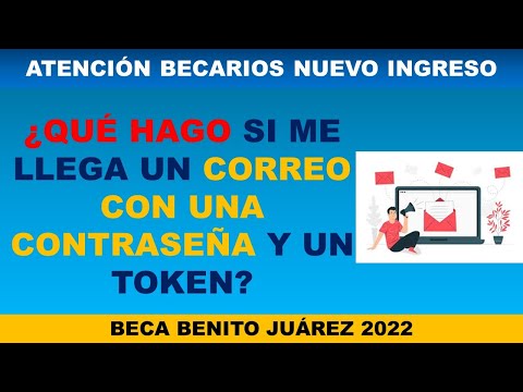 ¿QUÉ HAGO SI ME LLEGA UN CORREO CON UNA CONTRASEÑA Y UN TOKEN? BECA BENITO JUÁREZ 2022