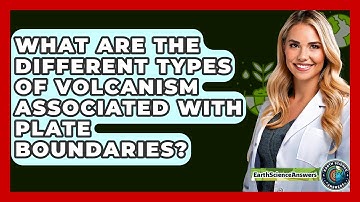 What Are the Different Types of Volcanism Associated with Plate Boundaries? - Earth Science Answers