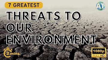 The 7 Greatest Threats to our Environment