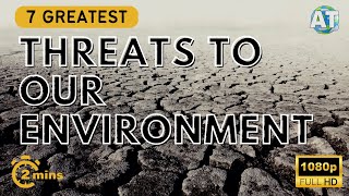 The 7 Greatest Threats to our Environment