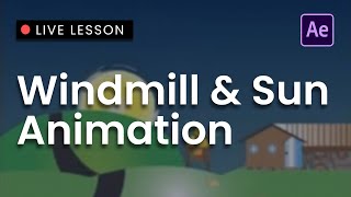 Live Lesson: Windmill and Sun Animation (Illustrator to After Effects)