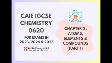 2. Atoms, Elements & Compounds (Part 1) (1/4) (Cambridge IGCSE Chemistry 0620 for 2023, 2024 & 2025)