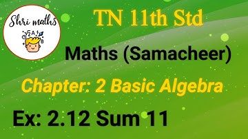 TN 11th Std (Samacheer) Maths Chapter: 2 Basic Algebra Ex: 2.12 Sum 11