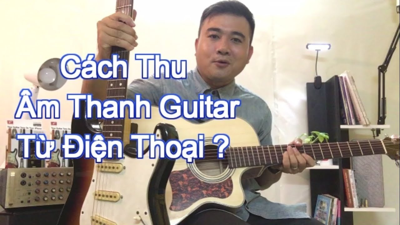 Cách Thu Âm Guitar Bằng Điện Thoại IPhone Cực Hay ? Guitar EQ Giá Sinh Viên