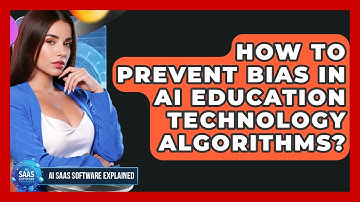 How To Prevent Bias In AI Education Technology Algorithms? - AI SaaS Software Explained