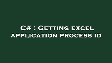 C# : Getting excel application process id