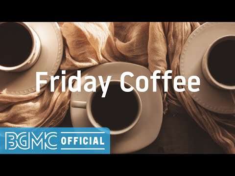 Friday Coffee: Cozy Cafe Music for Restaurants - Jazz Background Music with Coffee Shop Ambience