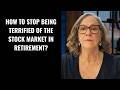 How to Stop Being Terrified of the Stock Market in Retirement