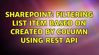 Sharepoint: Filtering List item based on created by column using rest api