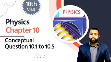 Physics Class 10 Chapter 1 - Class 10 Physics Chapter 9-10 Physics Conceptual Question 10.1 to 10.5