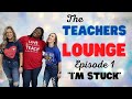 Teachers Lounge Podcast: I’M STUCK?!?!?!